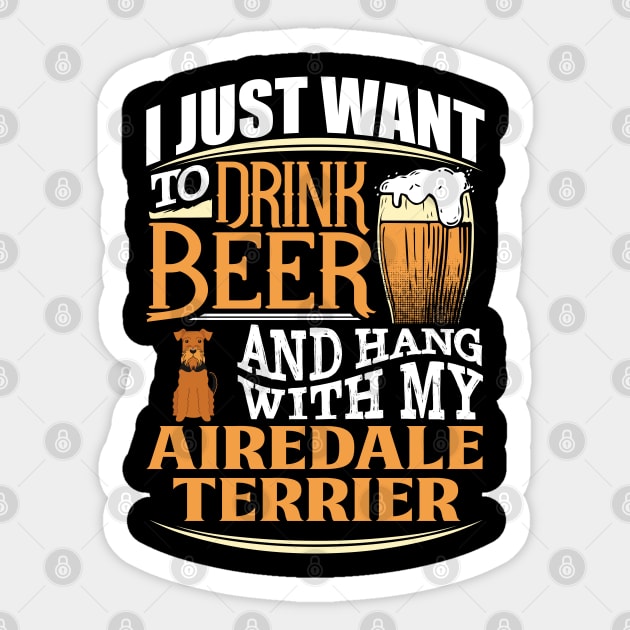 I Just Want To Drink Beer And Hang With  My Airedale Terrier - Gift For Airedale Terrier Owner Airedale Terrier Lover Sticker by HarrietsDogGifts